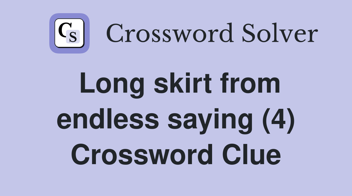 Long skirt from endless saying (4) Crossword Clue Answers Crossword Solver